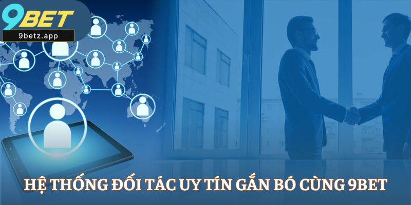 Hệ thống đối tác uy tín gắn bó cùng 9BET