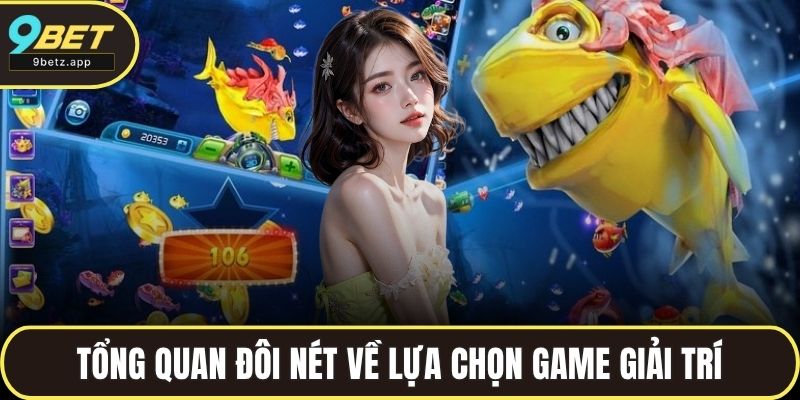 Tổng quan đôi nét về lựa chọn game giải trí
