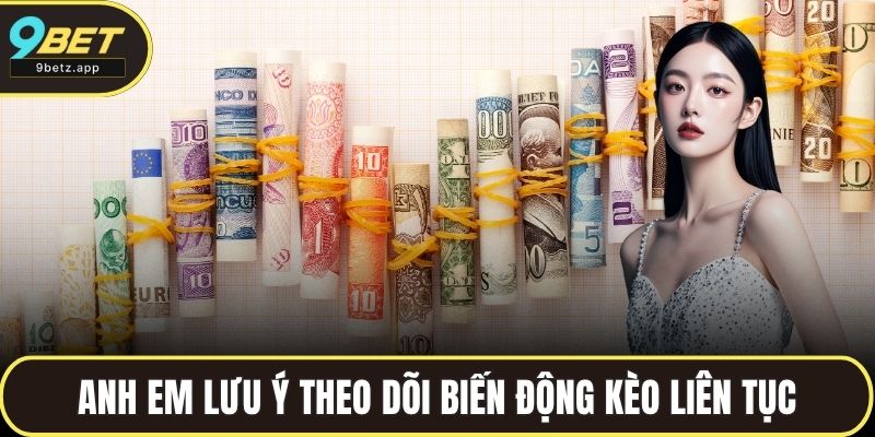 Anh em lưu ý theo dõi biến động kèo liên tục