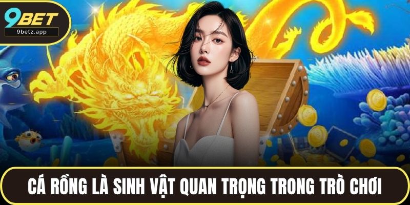 Cá Rồng là sinh vật quan trọng trong trò chơi