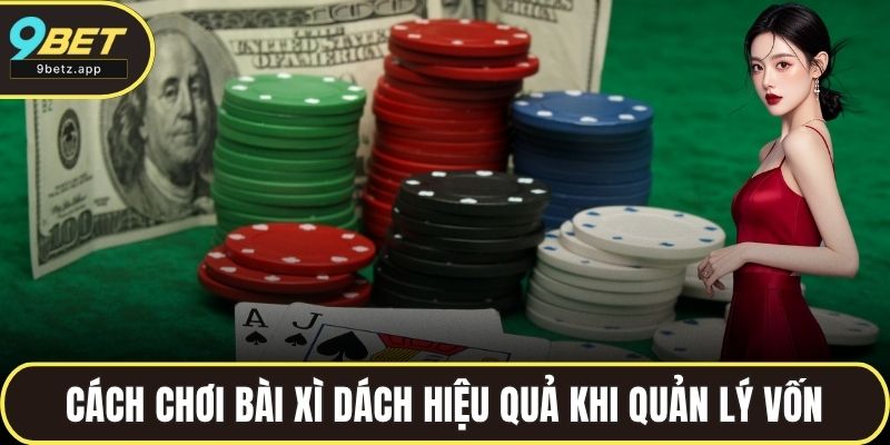 Cách chơi bài xì dách hiệu quả khi quản lý vốn