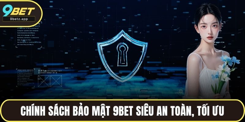 Chính sách bảo mật 9BET siêu an toàn, tối ưu