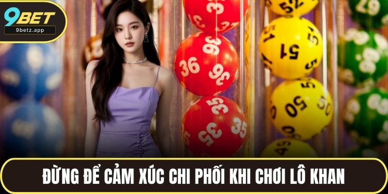 Đừng để cảm xúc chi phối khi chơi lô khan