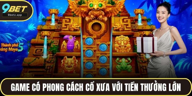 Game có phong cách cổ xưa với tiền thưởng lớn