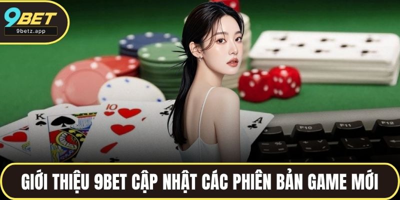 Giới thiệu 9BET cập nhật các phiên bản game mới