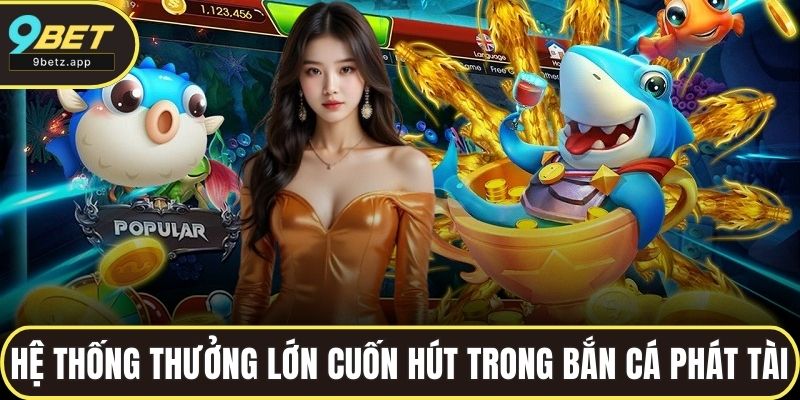 Hệ thống thưởng lớn cuốn hút trong bắn cá phát tài