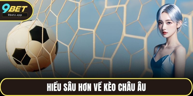Hiểu sâu hơn về kèo Châu Âu