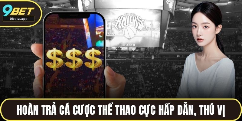 Hoàn trả cá cược thể thao cực hấp dẫn, thú vị