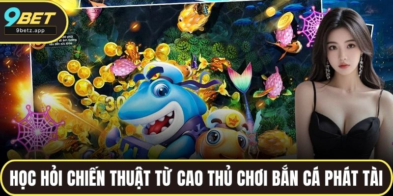 Học hỏi chiến thuật từ cao thủ khi chơi bắn cá phát tài