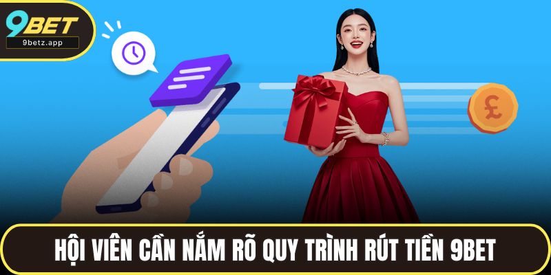 Hội viên cần nắm rõ quy trình rút tiền 9BET