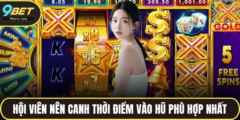 Hội viên nên canh thời điểm vào hũ phù hợp nhất