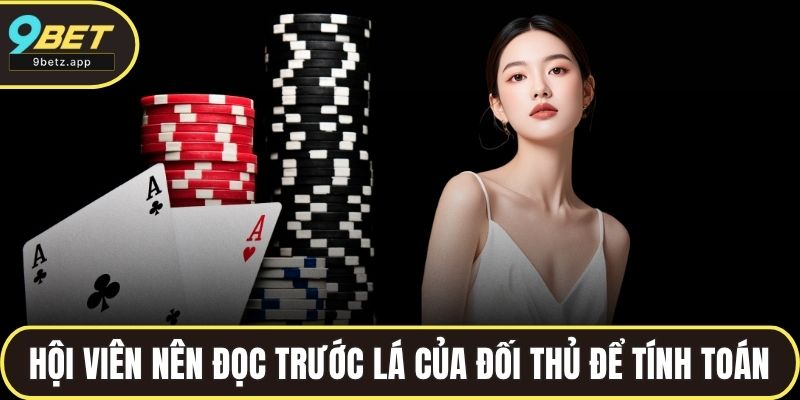 Hội viên nên đọc trước lá của đối thủ để tính toán