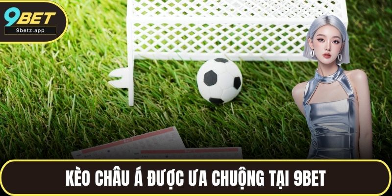Kèo Châu Á được ưa chuộng tại 9BET