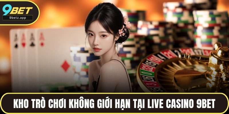 Kho trò chơi không giới hạn tại Live Casino 9BET