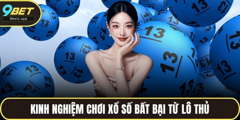 Kinh nghiệm chơi xổ số bất bại từ lô thủ