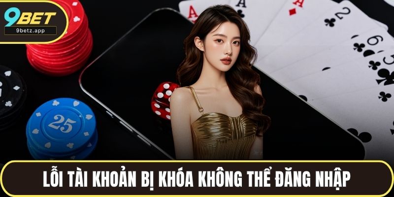 Lỗi tài khoản bị khóa không thể đăng nhập 9BET