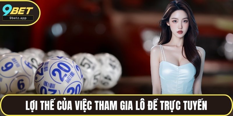 Lợi thế của việc tham gia lô đề trực tuyến