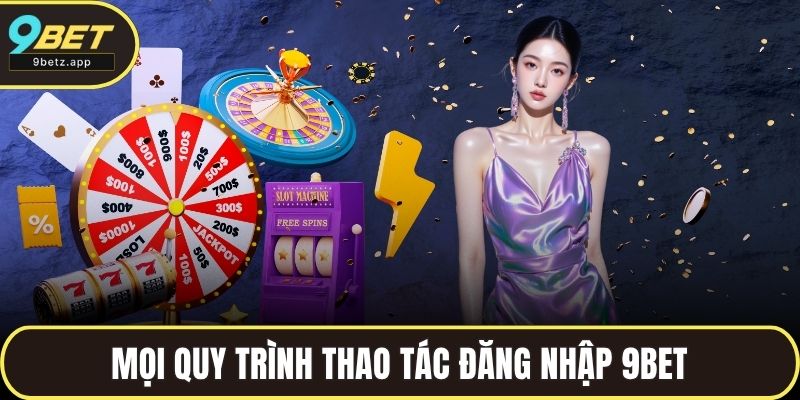 Mọi quy trình thao tác đăng nhập 9BET trong tầm tay