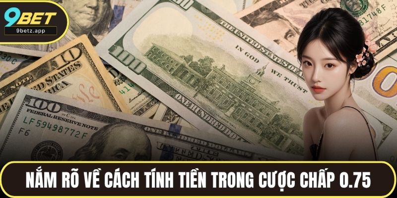 Nắm rõ về cách tính tiền trong cược chấp 0.75