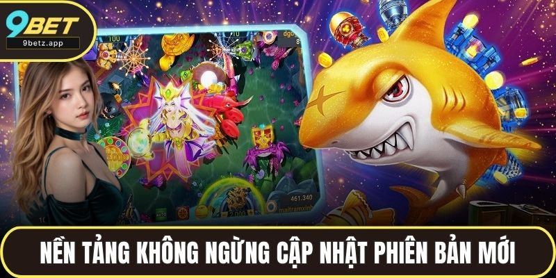 Nền tảng không ngừng cập nhật phiên bản mới, tối ưu trải nghiệm