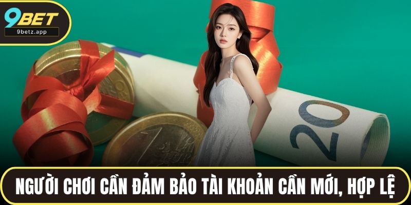 Người chơi cần đảm bảo tài khoản cần mới, hợp lệ