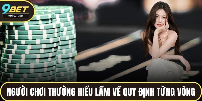 Người chơi thường hiểu lầm về quy định từng vòng