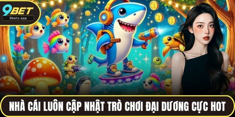 Nhà cái luôn cập nhật các trò chơi đại dương cực hot