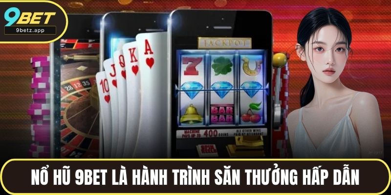 Nổ hũ 9BET là hành trình săn thưởng hấp dẫn