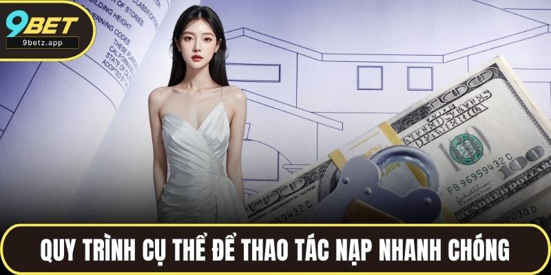 Quy trình cụ thể để thao tác nạp tiền 9BET nhanh chóng