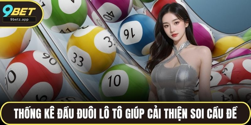 Thống kê đầu đuôi lô tô giúp cải thiện cách soi cầu đề