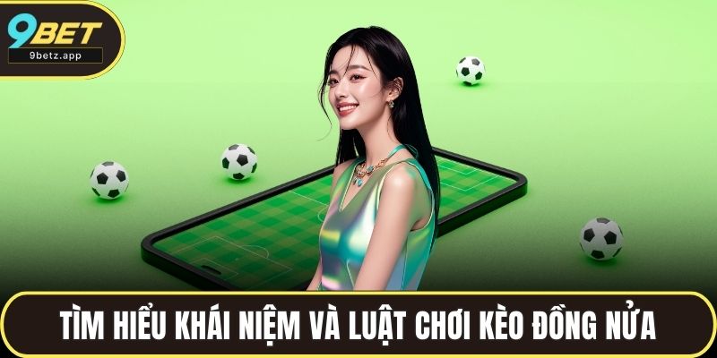 Tìm hiểu khái niệm và luật chơi kèo đồng nửa