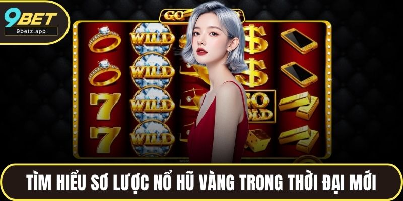 Tìm hiểu sơ lược nổ hũ vàng trong thời đại mới