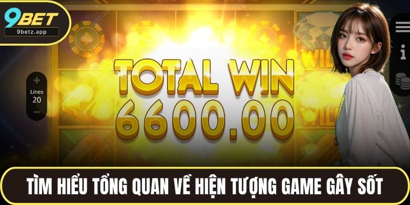 Tìm hiểu tổng quan về hiện tượng game gây sốt