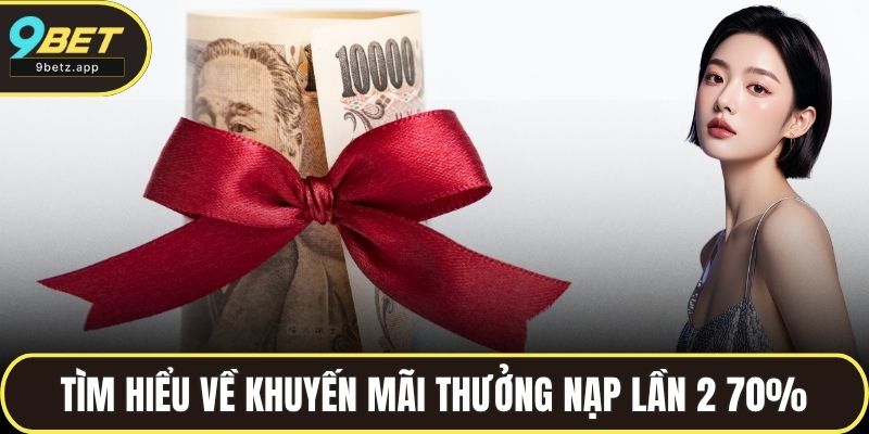 Tìm hiểu sơ lược về khuyến mãi Thưởng nạp lần 2 70%