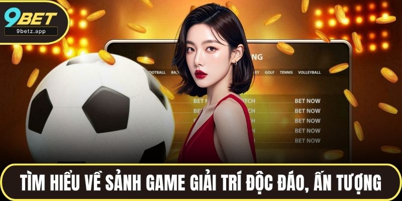 Tìm hiểu về sảnh game giải trí độc đáo, ấn tượng
