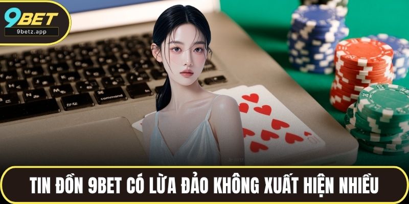 Tin đồn nhà cái 9BET có lừa đảo không xuất hiện nhiều