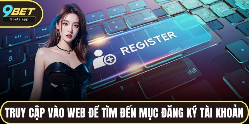 Truy cập vào web để tìm đến mục đăng ký tài khoản