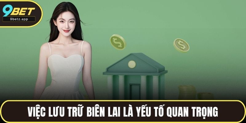 Việc lưu trữ biên lai là yếu tố quan trọng khi nạp tiền 9BET